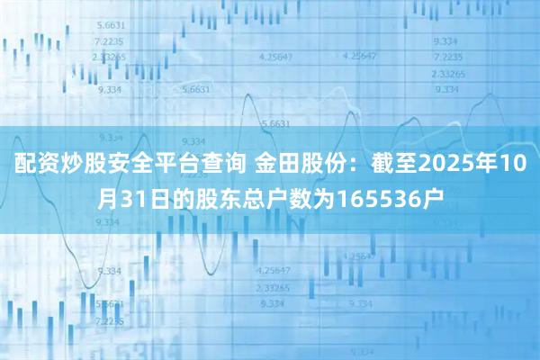 配资炒股安全平台查询 金田股份：截至2025年10月31日的股东总户数为165536户
