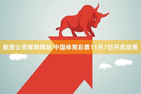 配资公司官网网站 中国体育彩票11月7日开奖结果