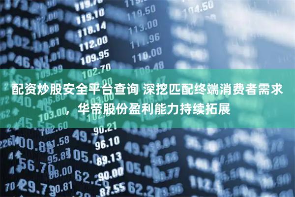 配资炒股安全平台查询 深挖匹配终端消费者需求，华帝股份盈利能力持续拓展